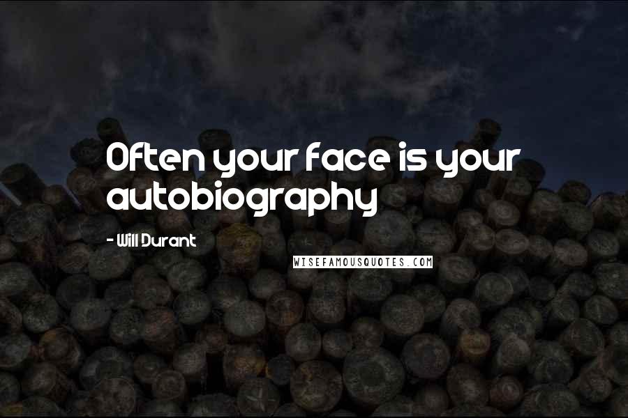 Will Durant Quotes: Often your face is your autobiography