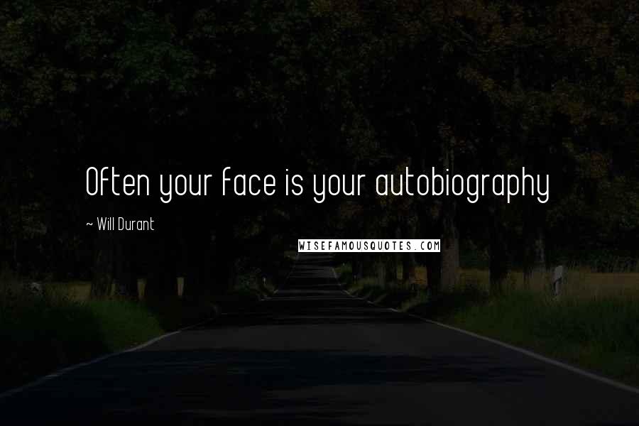 Will Durant Quotes: Often your face is your autobiography