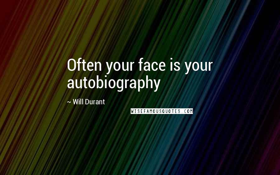 Will Durant Quotes: Often your face is your autobiography