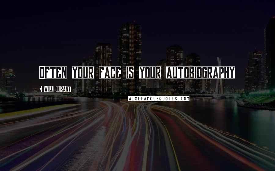 Will Durant Quotes: Often your face is your autobiography