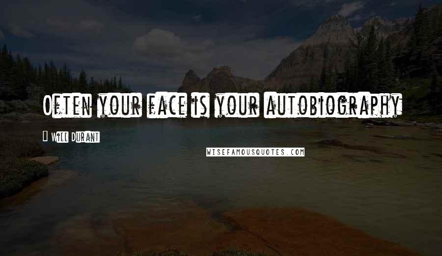 Will Durant Quotes: Often your face is your autobiography