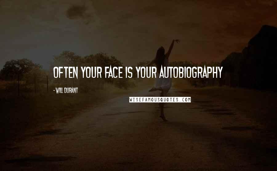 Will Durant Quotes: Often your face is your autobiography