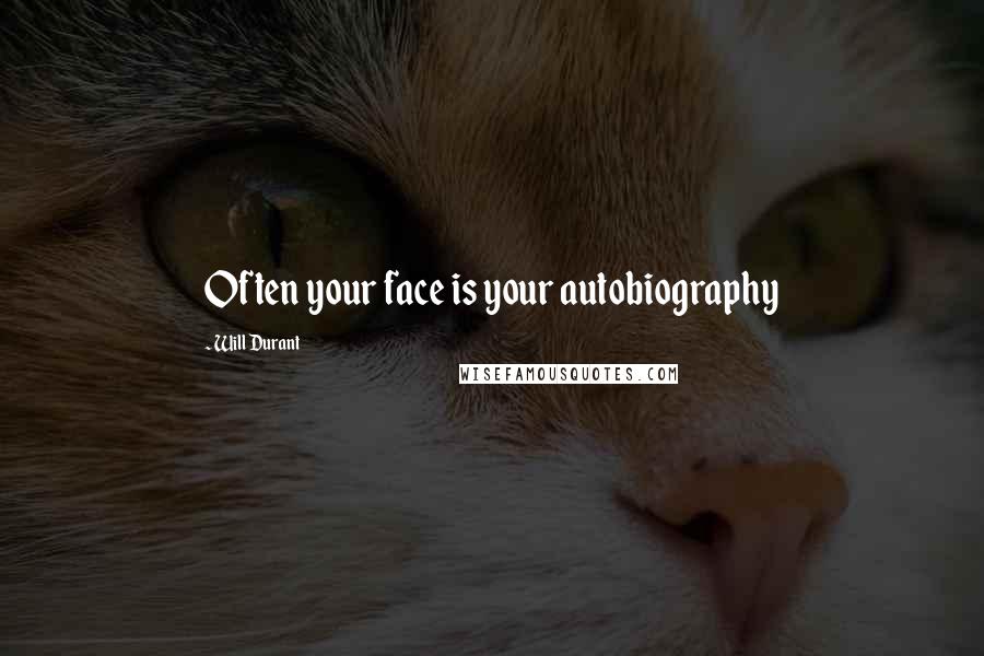 Will Durant Quotes: Often your face is your autobiography