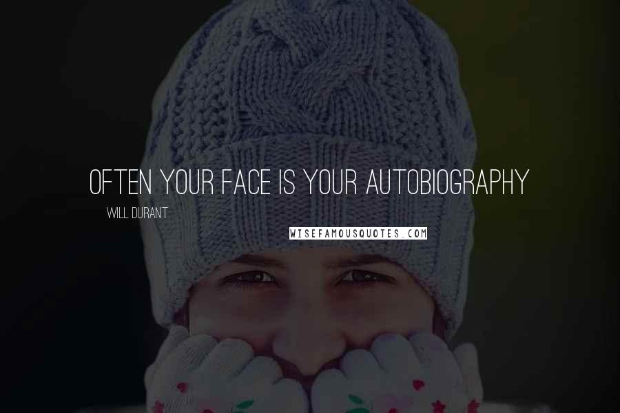 Will Durant Quotes: Often your face is your autobiography