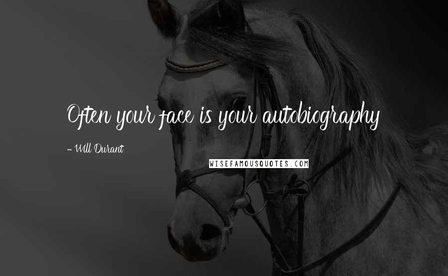 Will Durant Quotes: Often your face is your autobiography