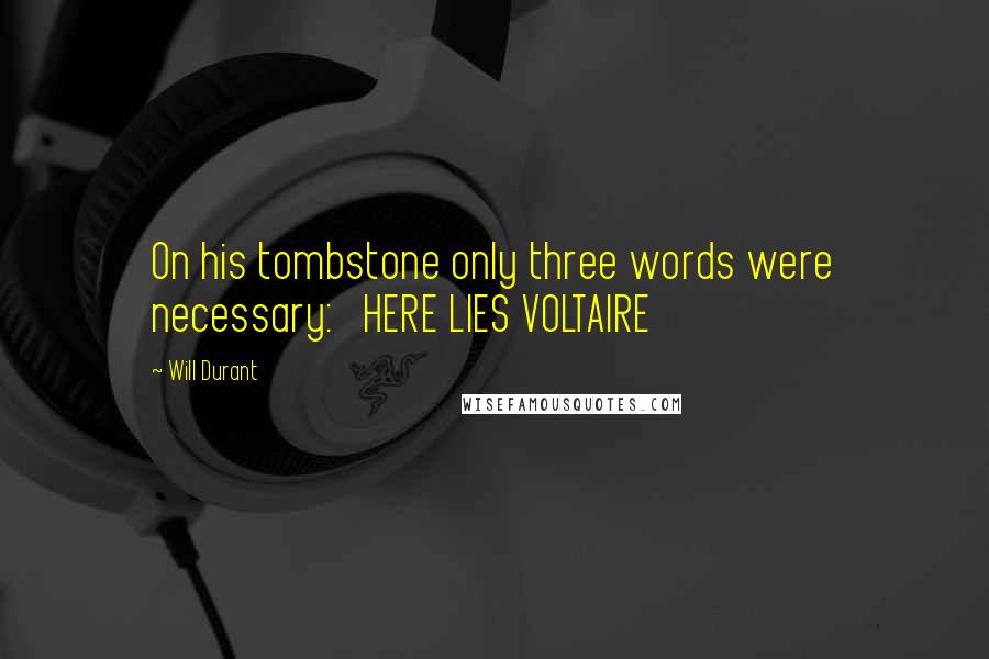 Will Durant Quotes: On his tombstone only three words were necessary: HERE LIES VOLTAIRE