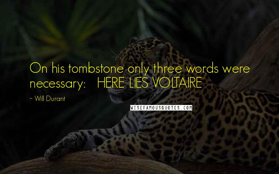 Will Durant Quotes: On his tombstone only three words were necessary: HERE LIES VOLTAIRE