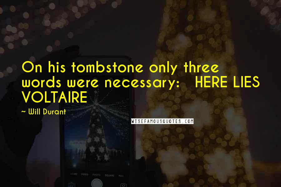 Will Durant Quotes: On his tombstone only three words were necessary: HERE LIES VOLTAIRE