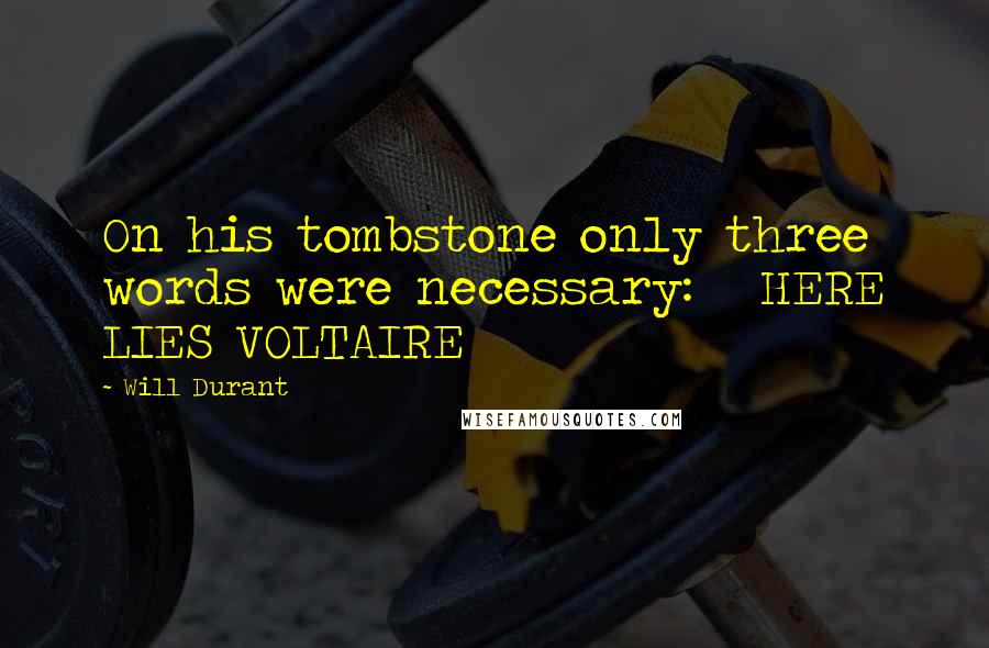 Will Durant Quotes: On his tombstone only three words were necessary: HERE LIES VOLTAIRE