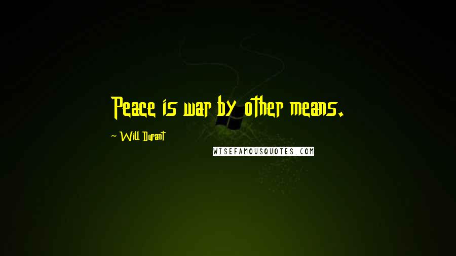 Will Durant Quotes: Peace is war by other means.