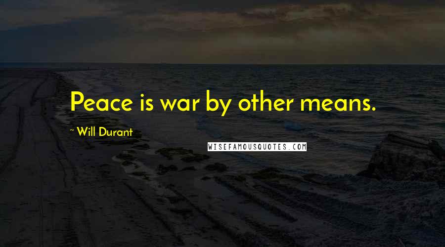 Will Durant Quotes: Peace is war by other means.