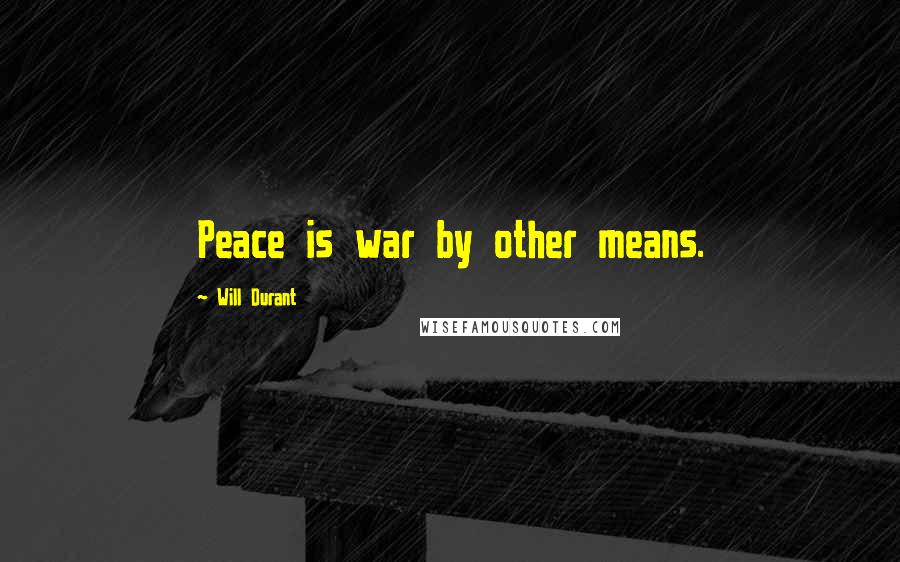 Will Durant Quotes: Peace is war by other means.