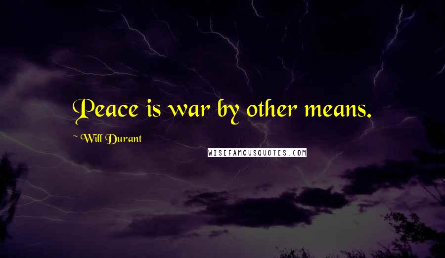 Will Durant Quotes: Peace is war by other means.