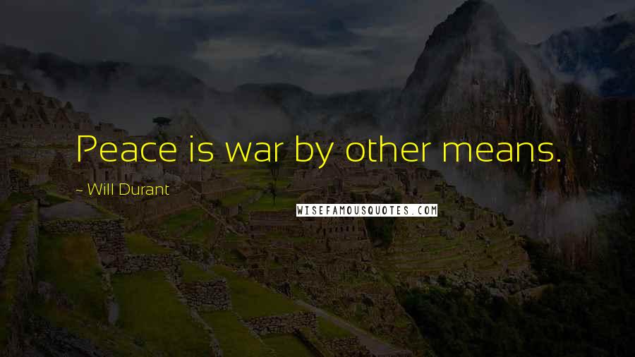 Will Durant Quotes: Peace is war by other means.