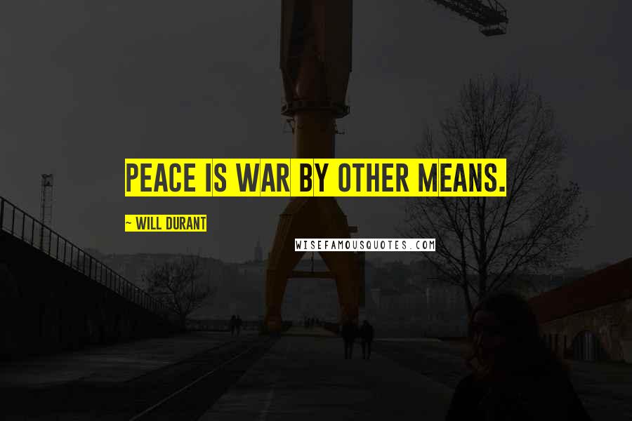 Will Durant Quotes: Peace is war by other means.