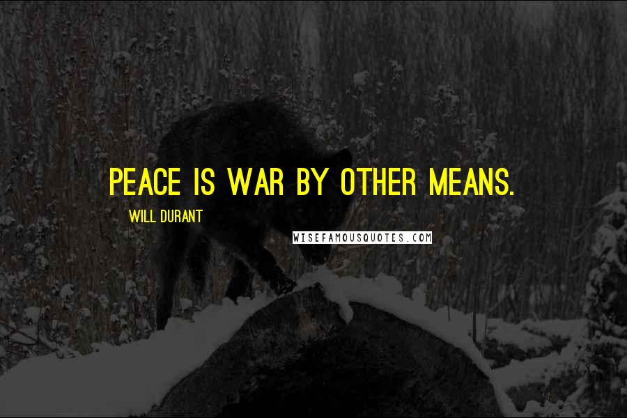 Will Durant Quotes: Peace is war by other means.