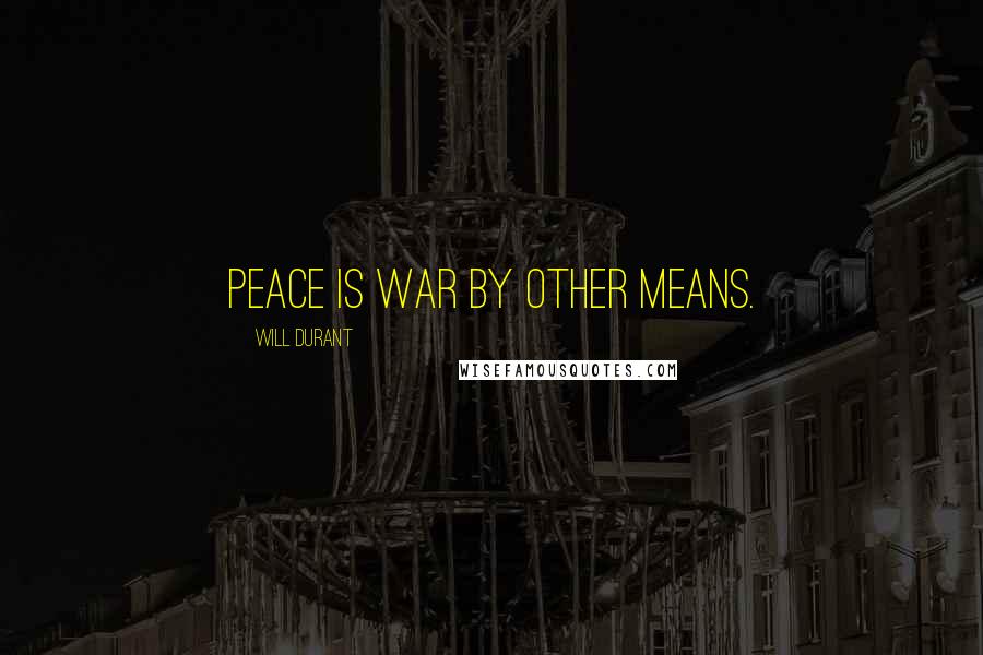 Will Durant Quotes: Peace is war by other means.