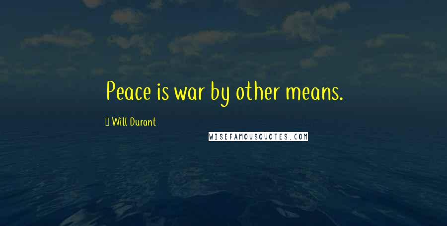 Will Durant Quotes: Peace is war by other means.