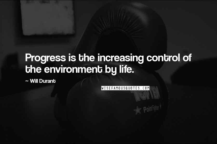 Will Durant Quotes: Progress is the increasing control of the environment by life.