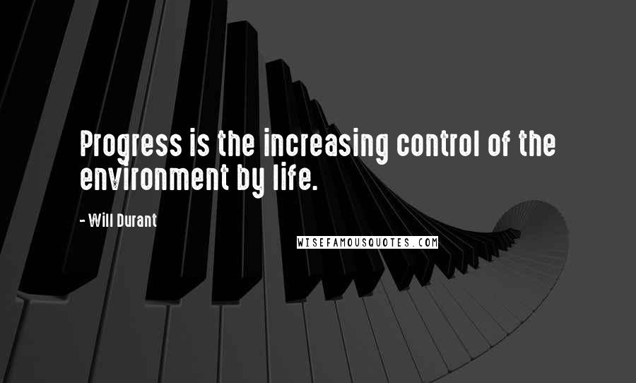 Will Durant Quotes: Progress is the increasing control of the environment by life.