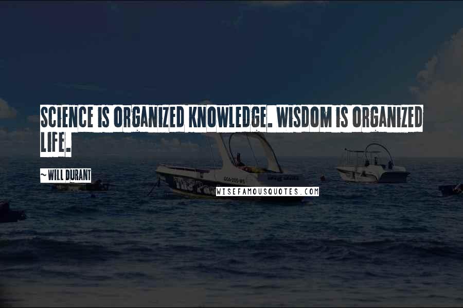 Will Durant Quotes: Science is organized knowledge. Wisdom is organized life.