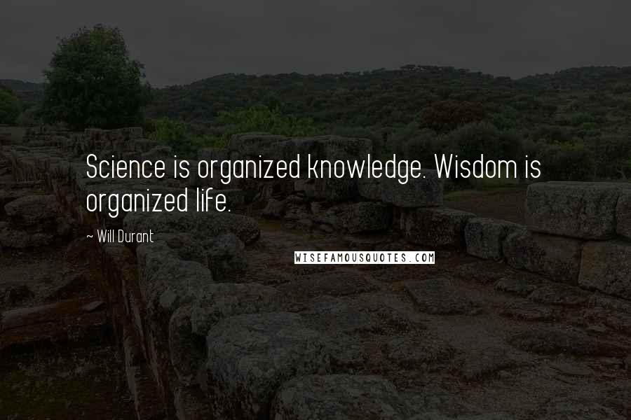 Will Durant Quotes: Science is organized knowledge. Wisdom is organized life.