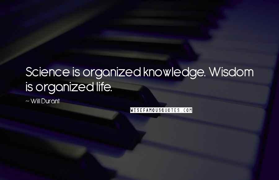 Will Durant Quotes: Science is organized knowledge. Wisdom is organized life.