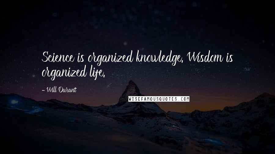 Will Durant Quotes: Science is organized knowledge. Wisdom is organized life.