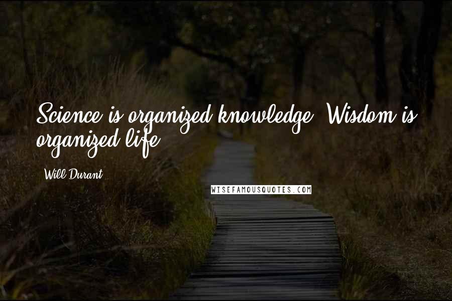 Will Durant Quotes: Science is organized knowledge. Wisdom is organized life.