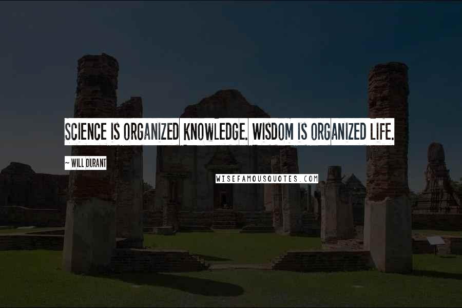 Will Durant Quotes: Science is organized knowledge. Wisdom is organized life.