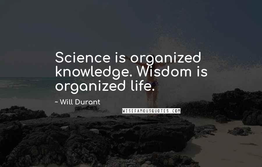 Will Durant Quotes: Science is organized knowledge. Wisdom is organized life.