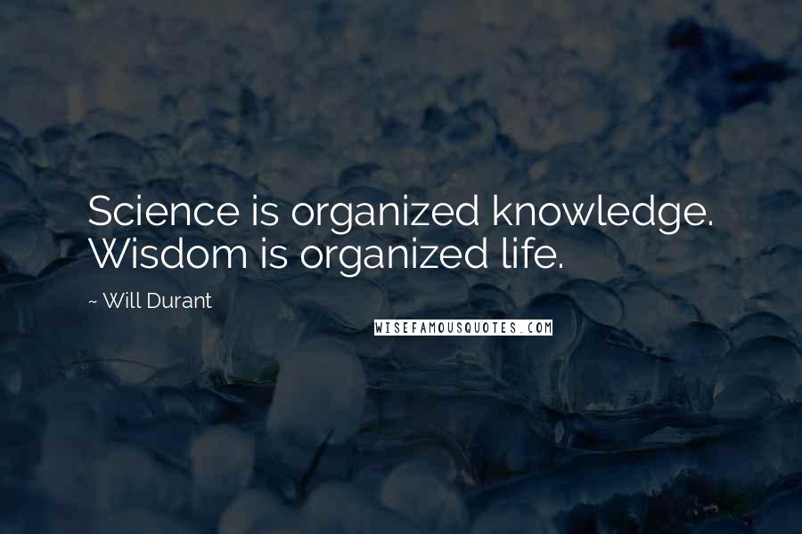 Will Durant Quotes: Science is organized knowledge. Wisdom is organized life.