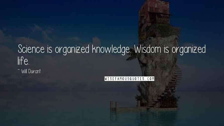 Will Durant Quotes: Science is organized knowledge. Wisdom is organized life.
