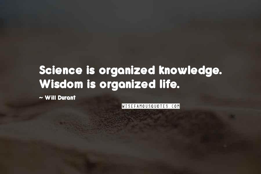 Will Durant Quotes: Science is organized knowledge. Wisdom is organized life.