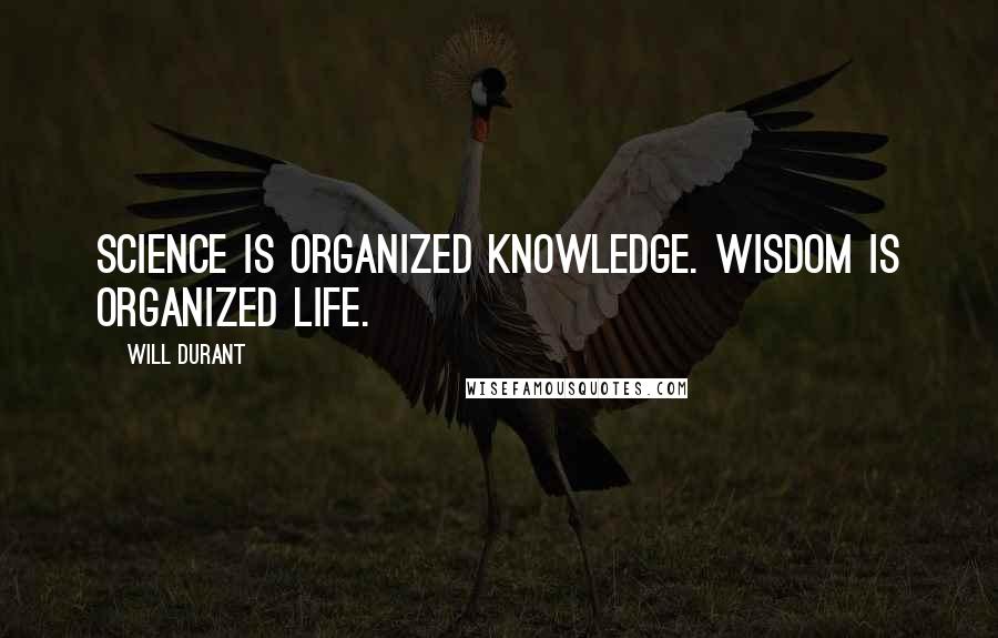 Will Durant Quotes: Science is organized knowledge. Wisdom is organized life.