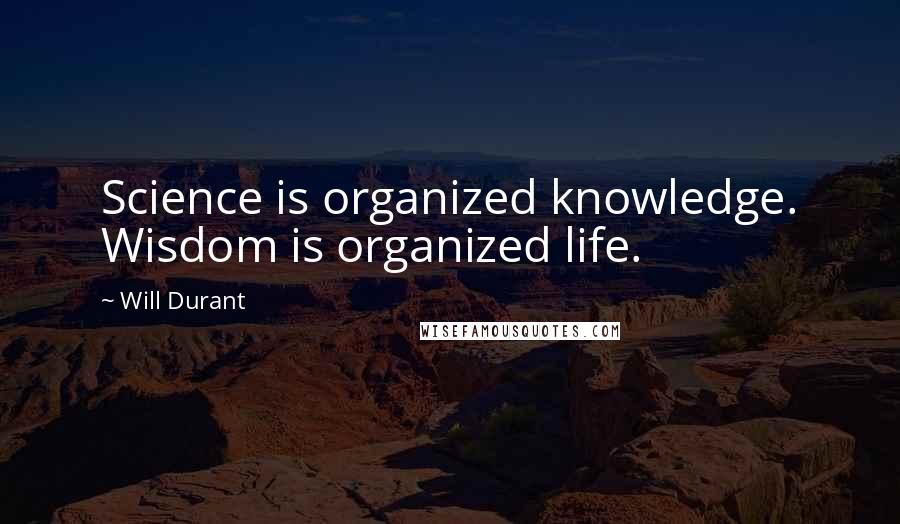 Will Durant Quotes: Science is organized knowledge. Wisdom is organized life.