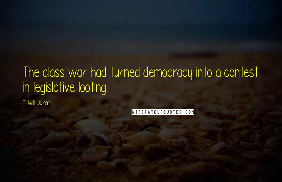 Will Durant Quotes: The class war had turned democracy into a contest in legislative looting.