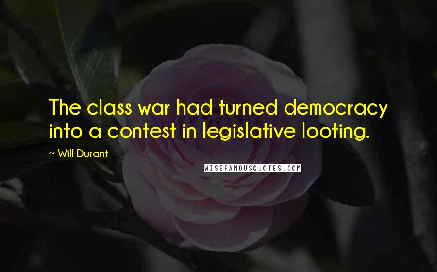 Will Durant Quotes: The class war had turned democracy into a contest in legislative looting.