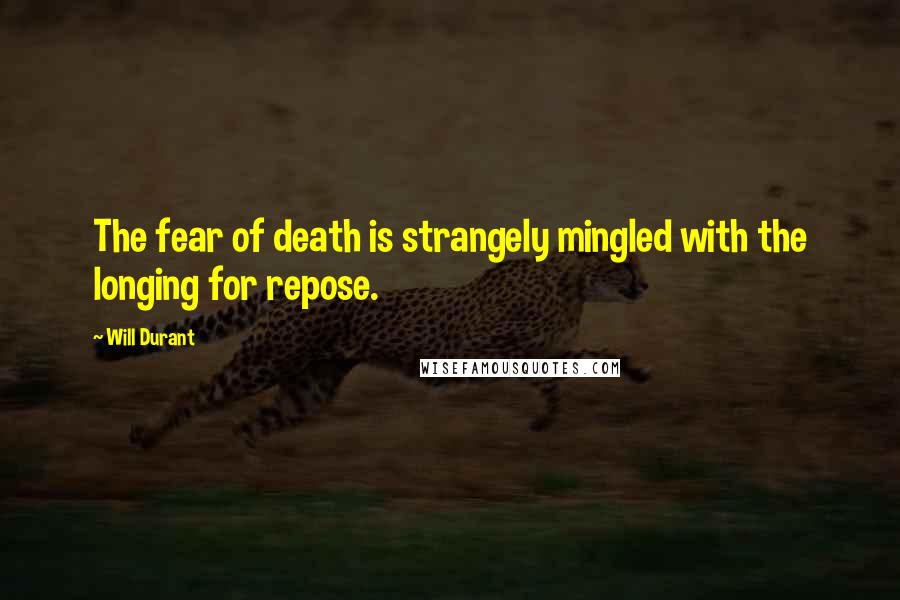 Will Durant Quotes: The fear of death is strangely mingled with the longing for repose.