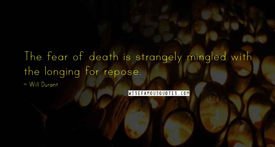 Will Durant Quotes: The fear of death is strangely mingled with the longing for repose.