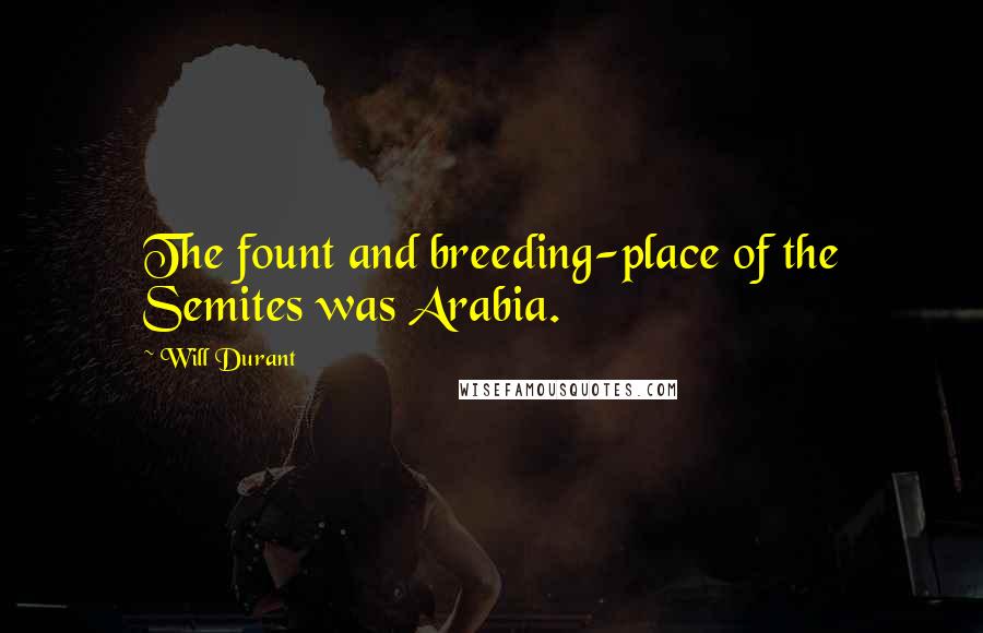 Will Durant Quotes: The fount and breeding-place of the Semites was Arabia.
