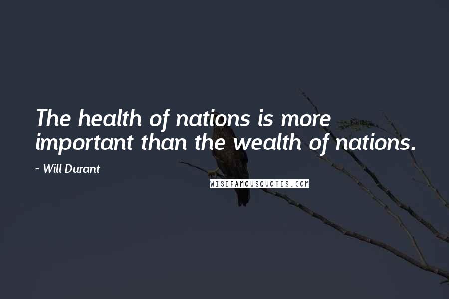 Will Durant Quotes: The health of nations is more important than the wealth of nations.