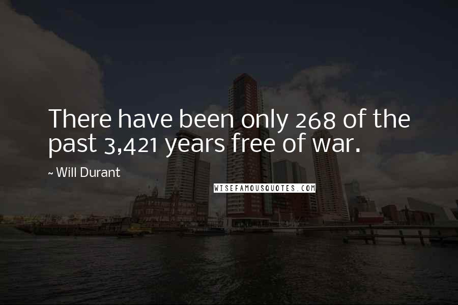 Will Durant Quotes: There have been only 268 of the past 3,421 years free of war.