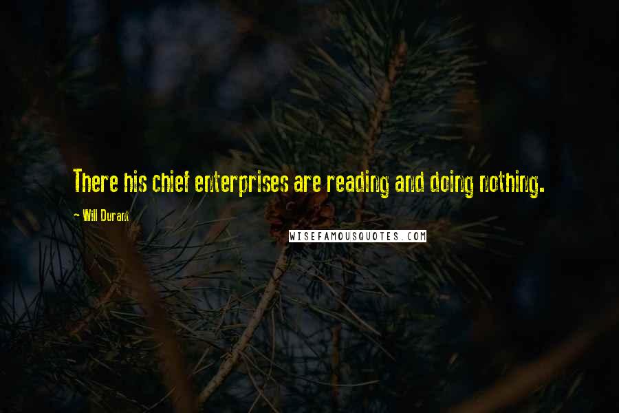 Will Durant Quotes: There his chief enterprises are reading and doing nothing.