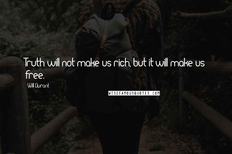 Will Durant Quotes: Truth will not make us rich, but it will make us free.