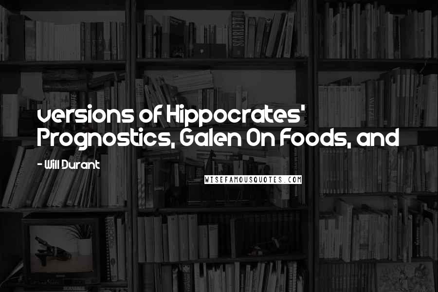 Will Durant Quotes: versions of Hippocrates' Prognostics, Galen On Foods, and