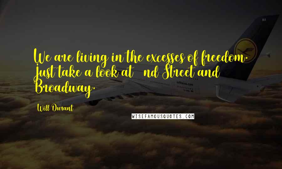 Will Durant Quotes: We are living in the excesses of freedom. Just take a look at 42nd Street and Broadway.