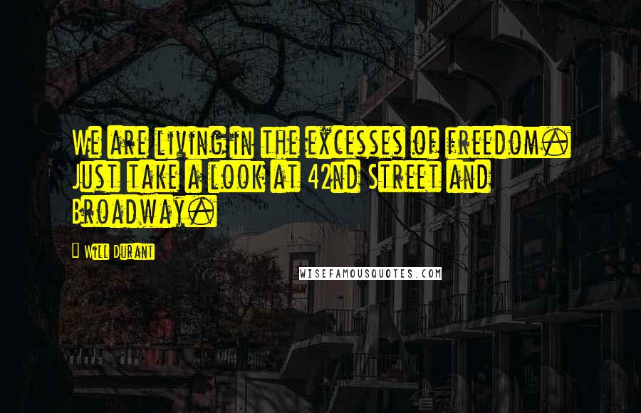Will Durant Quotes: We are living in the excesses of freedom. Just take a look at 42nd Street and Broadway.