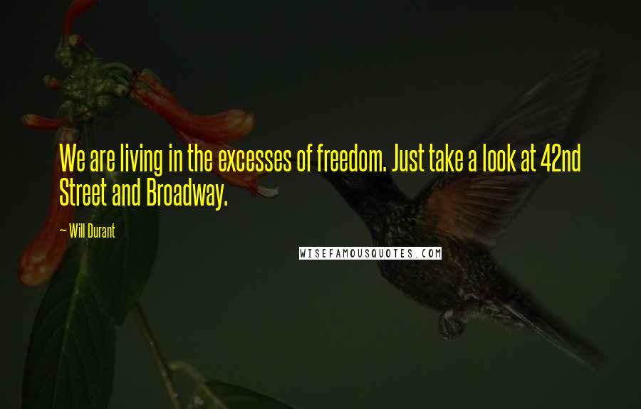 Will Durant Quotes: We are living in the excesses of freedom. Just take a look at 42nd Street and Broadway.
