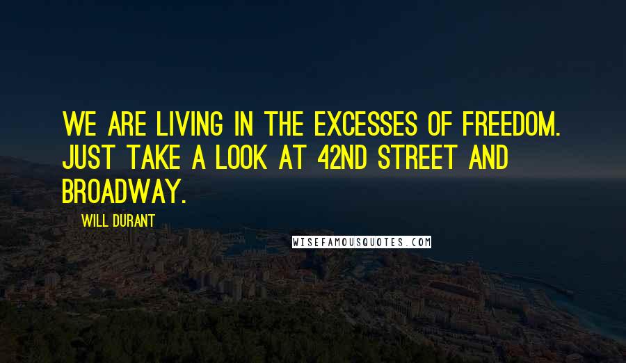 Will Durant Quotes: We are living in the excesses of freedom. Just take a look at 42nd Street and Broadway.
